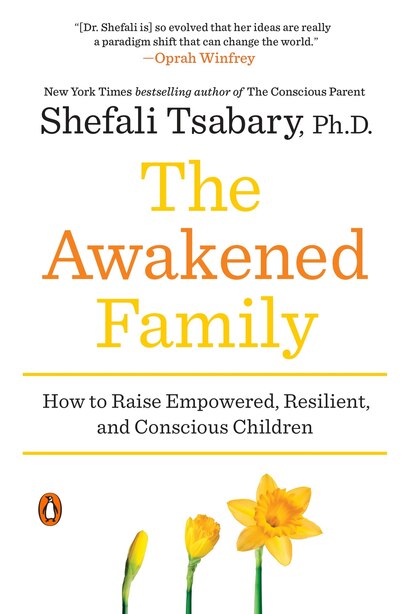 The Awakened Family: How To Raise Empowered, Resilient, And Conscious Children de Shefali Tsabary