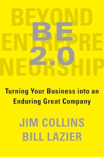 Be 2.0 (beyond Entrepreneurship 2.0): Turning Your Business Into An Enduring Great Company