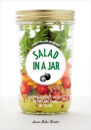 Salad In A Jar: 68 Recipes For Salads And Dressings [a Cookbook]