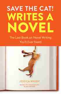 Save The Cat! Writes A Novel: The Last Book On Novel Writing You'll Ever Need by Jessica Brody