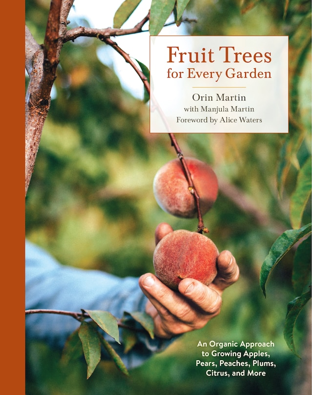 Fruit Trees For Every Garden: An Organic Approach To Growing Apples, Pears, Peaches, Plums, Citrus, And More