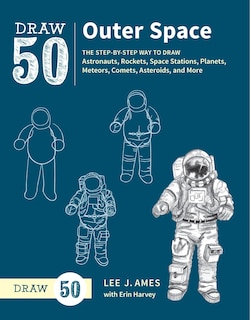 Draw 50 Outer Space: The Step-by-Step Way to Draw Astronauts, Rockets, Space Stations, Planets, Meteors, Comets, Asteroids, and More