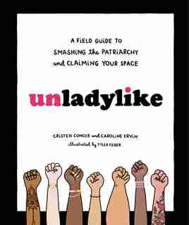 Unladylike: A Field Guide To Smashing The Patriarchy And Claiming Your Space by Cristen Conger