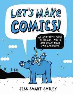 Let's Make Comics!: An Activity Book To Create, Write, And Draw Your Own Cartoons de Jess Smart Smiley