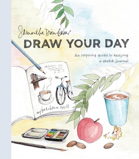 Draw Your Day: An Inspiring Guide To Keeping A Sketch Journal