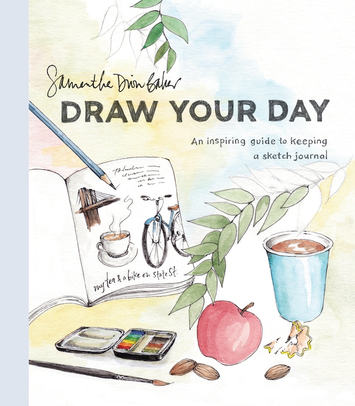 Draw Your Day: An Inspiring Guide To Keeping A Sketch Journal