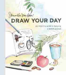Draw Your Day: An Inspiring Guide To Keeping A Sketch Journal de Samantha Dion Baker