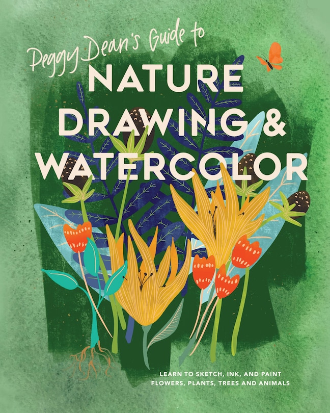 Peggy Dean's Guide To Nature Drawing And Watercolor: Learn To Sketch, Ink, And Paint Flowers, Plants, Trees, And Animals