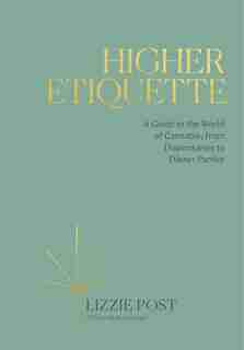 Higher Etiquette: A Guide To The World Of Cannabis, From Dispensaries To Dinner Parties by Lizzie Post