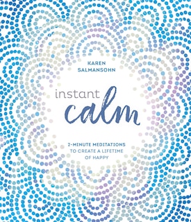 Instant Calm: 2-minute Meditations To Create A Lifetime Of Happy