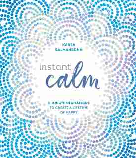 Instant Calm: 2-minute Meditations To Create A Lifetime Of Happy by Karen Salmansohn