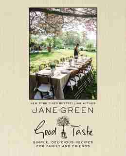 Good Taste: Simple, Delicious Recipes For Family And Friends by Jane Green
