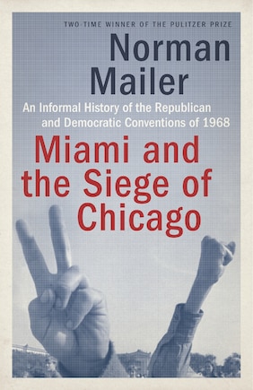 Miami And The Siege Of Chicago: An Informal History Of The Republican And Democratic Conventions Of 1968