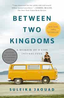 Between Two Kingdoms: A Memoir Of A Life Interrupted by Suleika Jaouad