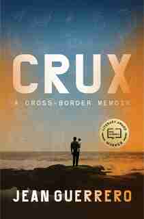 Crux: A Cross-border Memoir by Jean Guerrero