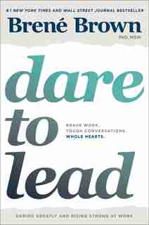 Dare To Lead: Brave Work. Tough Conversations. Whole Hearts. by Brené Brown