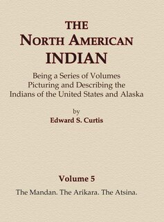 Front cover_The North American Indian Volume 5 - The Mandan, The Arikara, The Atsina