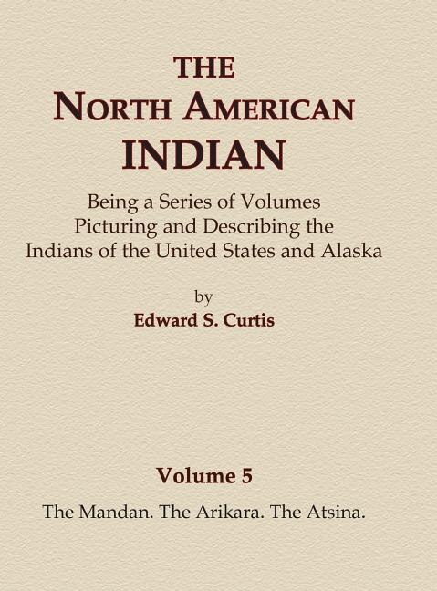 Front cover_The North American Indian Volume 5 - The Mandan, The Arikara, The Atsina