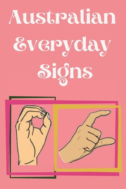 Front cover_Australian Everyday Signs.Educational Book, Suitable for Children, Teens and Adults. Contains essential daily signs.