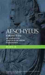 Aeschylus Plays: Ii: The Oresteia; Agamemnon; The Libation-bearers; The Eumenides by Kenneth Aeschylus
