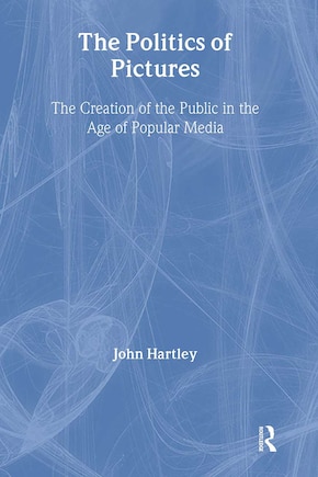 The Politics of Pictures: The Creation of the Public in the Age of the Popular Media