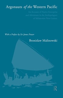 Argonauts Of The Western Pacific: An Account Of Native Enterprise And Adventure In The Archipelagoes Of Melanesian New Guinea