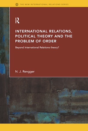 International Relations, Political Theory and the Problem of Order: Beyond International Relations Theory?