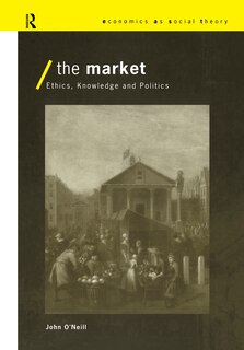 The Market: Ethics, Knowledge and Politics