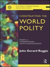 Constructing the World Polity: Essays on International Institutionalisation