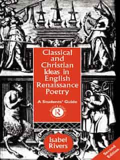 Classical and Christian Ideas in English Renaissance Poetry by Isabel Rivers