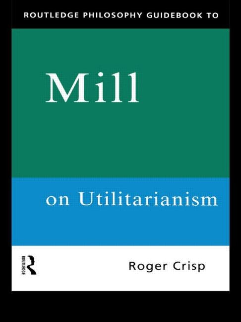 Front cover_Routledge Philosophy GuideBook to Mill on Utilitarianism