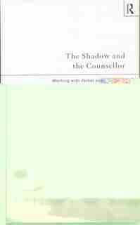 The Shadow and the Counsellor: Working with the Darker Aspects of the Person, the Role and the Profession by Steve Page