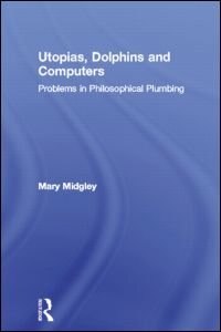 Utopias, Dolphins and Computers: Problems in Philosophical Plumbing