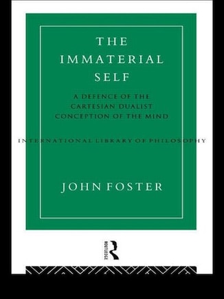 The Immaterial Self: A Defence of the Cartesian Dualist Conception of the Mind