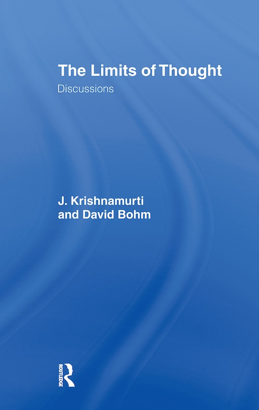 The Limits of Thought: Discussions Between J. Krishnamurti and David Bohm