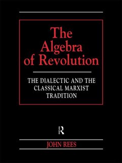 The Algebra of Revolution: The Dialectic and the Classical Marxist Tradition