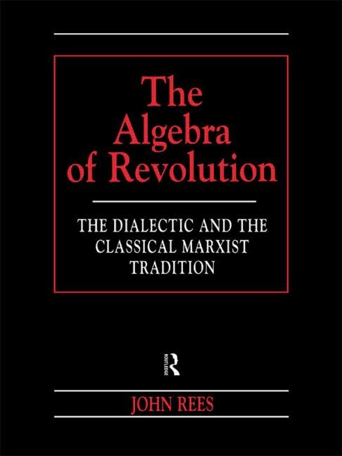 The Algebra of Revolution: The Dialectic and the Classical Marxist Tradition