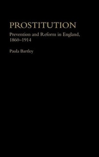 Prostitution: Prevention and Reform in England, 1860-1914