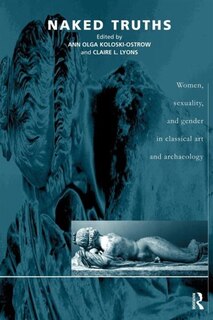 Naked Truths: Women, Sexuality and Gender in Classical Art and Archaeology