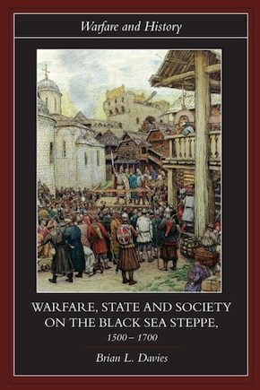 Warfare, State And Society On The Black Sea Steppe, 1500-1700