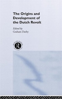 Front cover_The Origins and Development of the Dutch Revolt