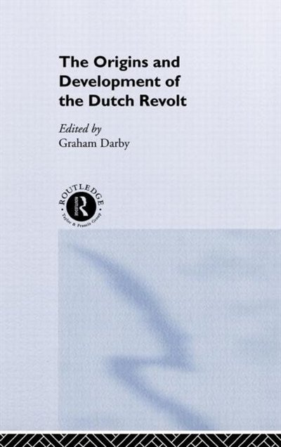 Front cover_The Origins and Development of the Dutch Revolt