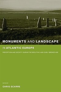 Monuments and Landscape in Atlantic Europe: Perception and Society during the Neolithic and Early Bronze Age