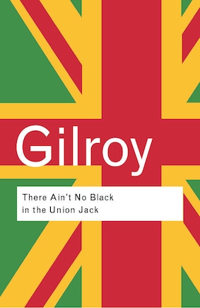 There Ain't No Black in the Union Jack: The cultural politics of race and nation