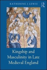 Kingship And Masculinity In Late Medieval England