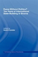 Front cover_Peace Without Politics? Ten Years Of State-building In Bosnia