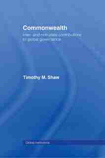 Commonwealth: Inter- and Non-State Contributions to Global Governance by Timothy M. Shaw