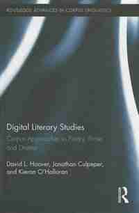 Digital Literary Studies: Corpus Approaches To Poetry, Prose, And Drama by David L. Hoover