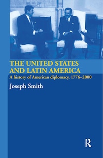 The United States and Latin America: A History of American Diplomacy, 1776-2000