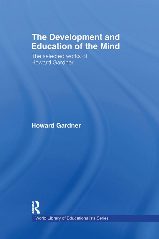 The Development and Education of the Mind: The Selected Works of Howard Gardner